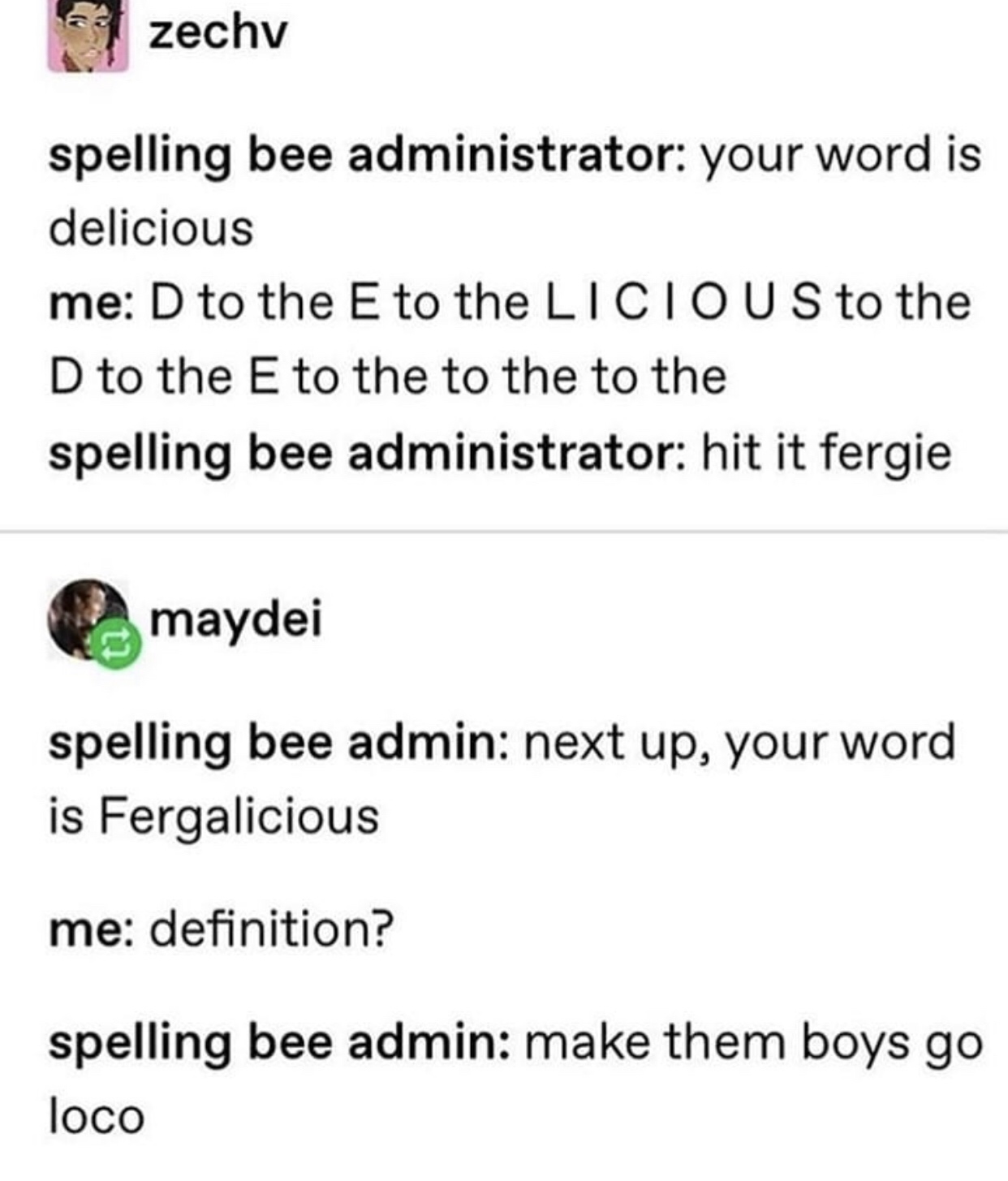 document - zechy spelling bee administrator your word is delicious me D to the E to the Licious to the D to the E to the to the to the spelling bee administrator hit it fergie maydei spelling bee admin next up, your word is Fergalicious me definition? spe