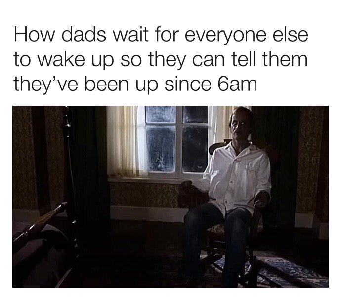 presentation - How dads wait for everyone else to wake up so they can tell them they've been up since 6am