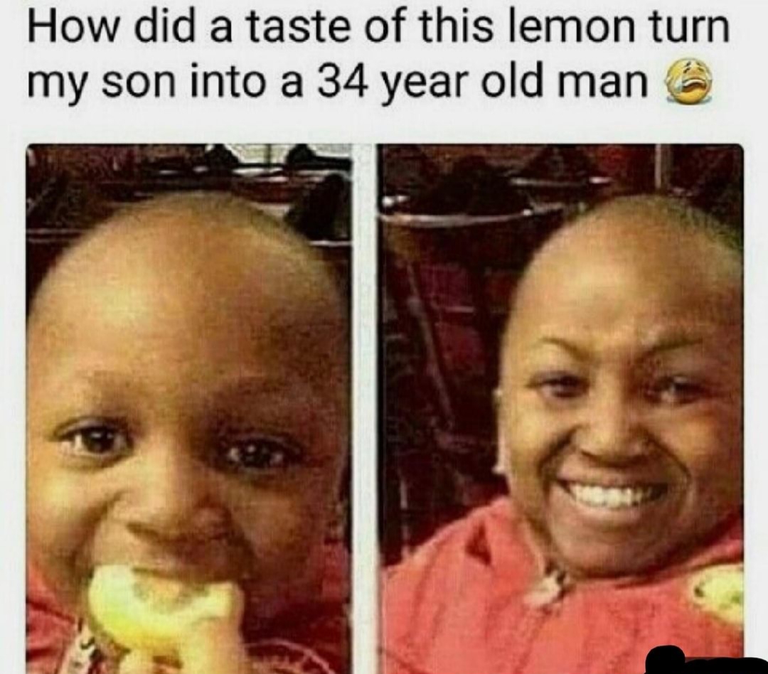 did a taste of this lemon turn my son into a 34 year old man - How did a taste of this lemon turn my son into a 34 year old man