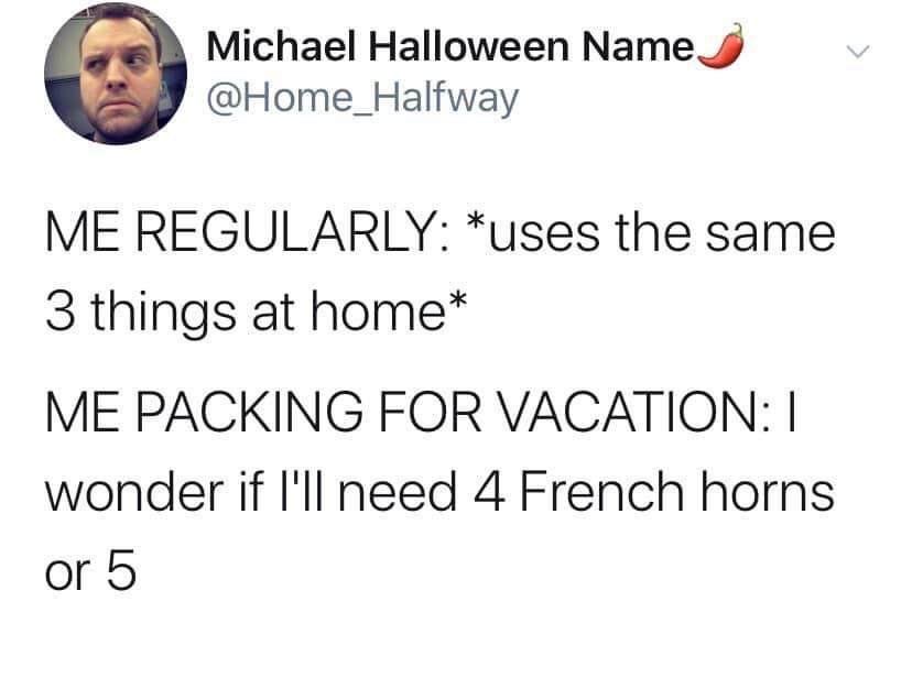 document - Michael Halloween Name Me Regularly uses the same 3 things at home Me Packing For Vacation | wonder if I'll need 4 French horns or 5