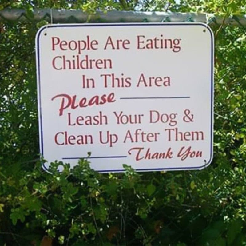 people are eating children in this area - People Are Eating Children In This Area Dlease Leash Your Dog & Clean Up After Them Thank You