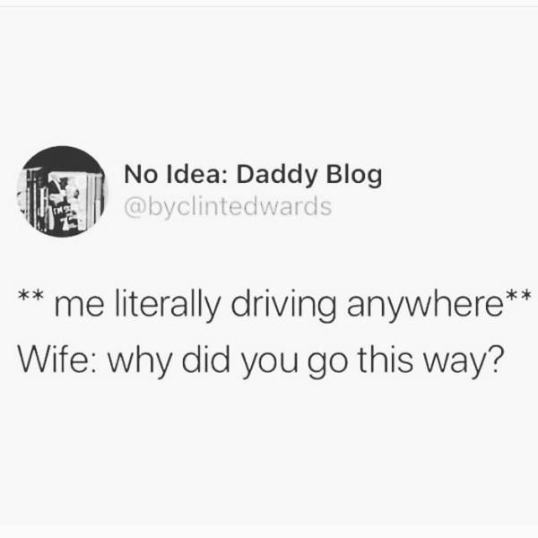 document - No Idea Daddy Blog me literally driving anywhere Wife why did you go this way?