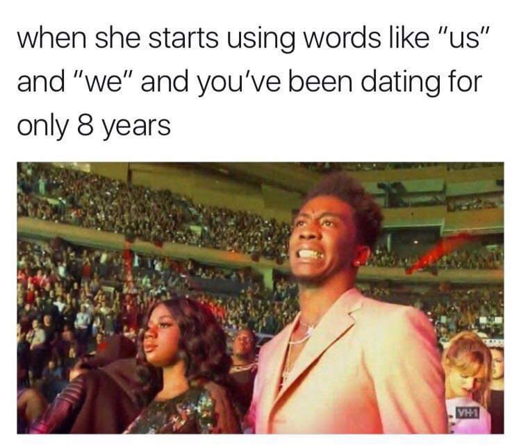she starts using words like we - when she starts using words "us" and "we" and you've been dating for only 8 years VH1