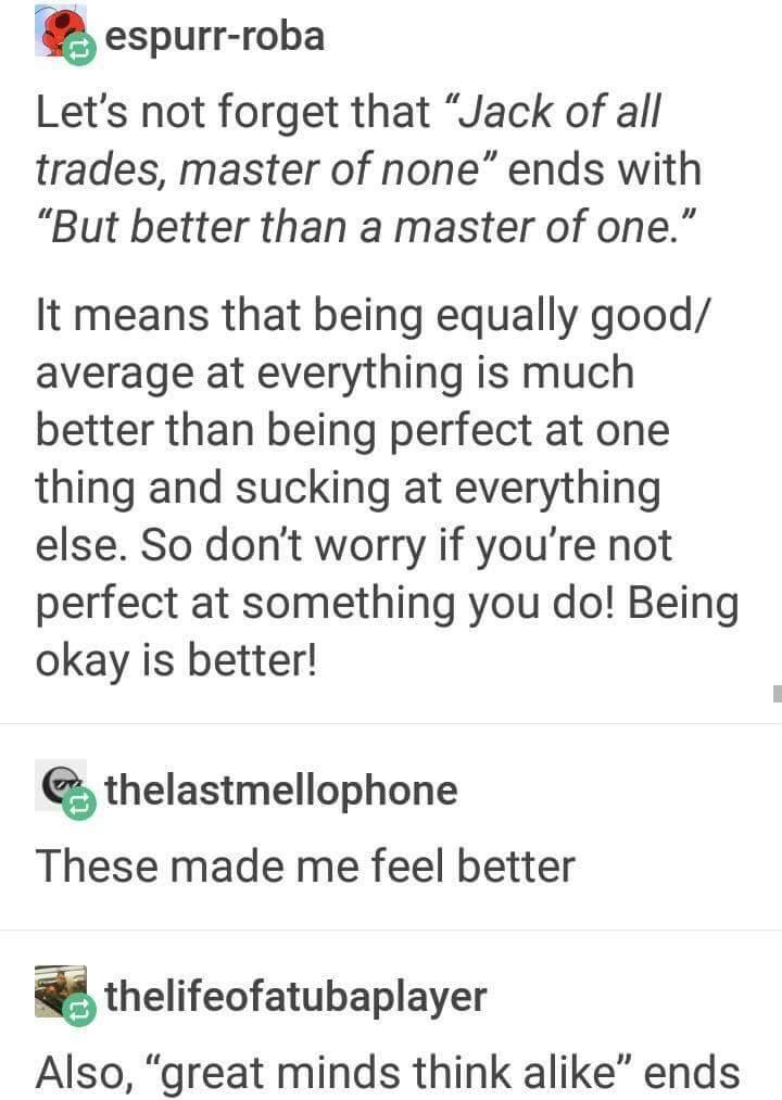 Exponential growth - espurrroba Let's not forget that Jack of all trades, master of none ends with But better than a master of one." It means that being equally good average at everything is much better than being perfect at one thing and sucking at every