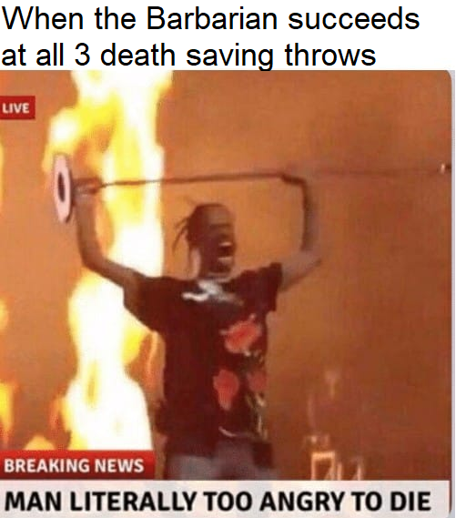dnd memes - When the Barbarian succeeds at all 3 death saving throws Live Breaking News Man Literally Too Angry To Die