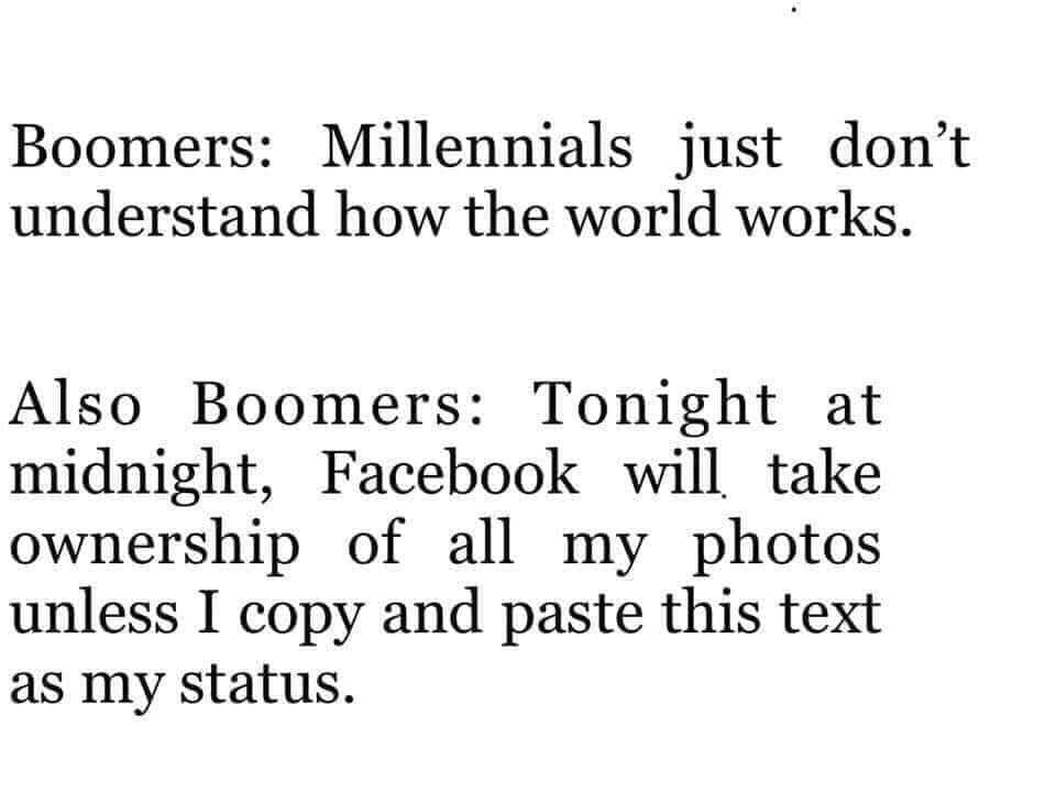 should the government act - Boomers Millennials just don't understand how the world works. Also Boomers Tonight at midnight, Facebook will take ownership of all my photos unless I copy and paste this text as my status.