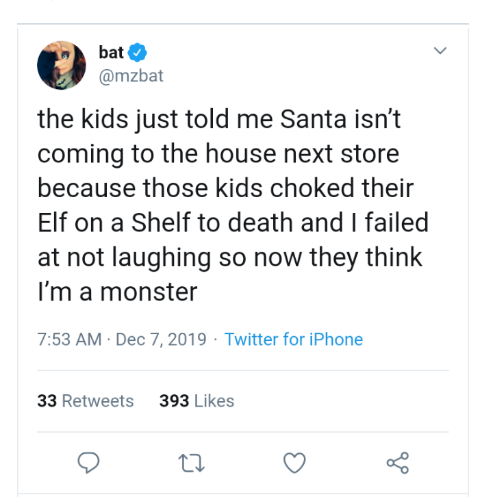 angle - bat the kids just told me Santa isn't coming to the house next store because those kids choked their Elf on a Shelf to death and I failed at not laughing so now they think I'm a monster Twitter for iPhone 33 393