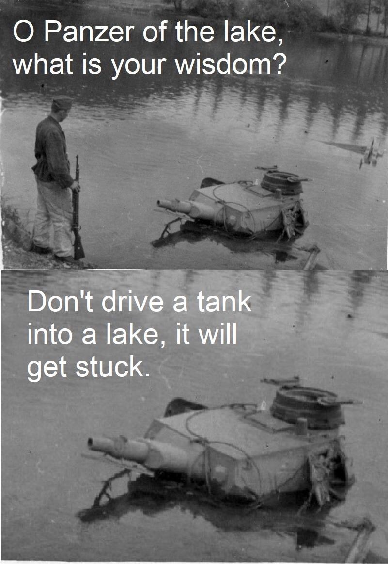 panzer of the lake meme - O Panzer of the lake, what is your wisdom? Don't drive a tank into a lake, it will get stuck.