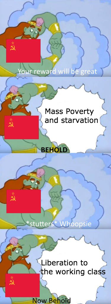 your reward will be great meme - Your reward will be great Mass Poverty and starvation Behold stutters Whoopsie Liberation to the working class Now Behold