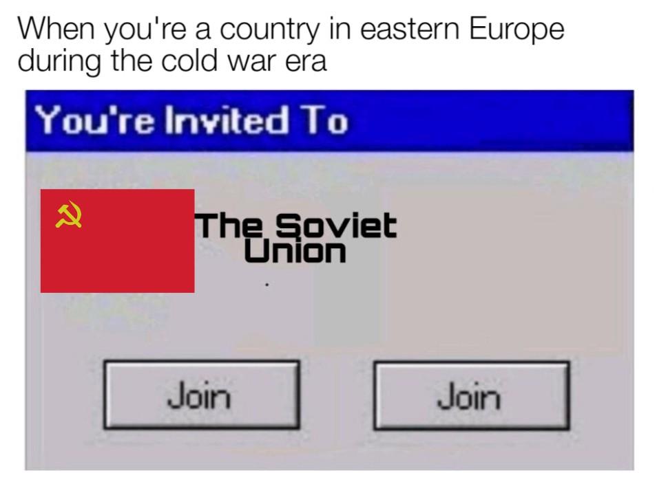 cold war memes - When you're a country in eastern Europe during the cold war era You're invited To 2 The Soviet T Join Join