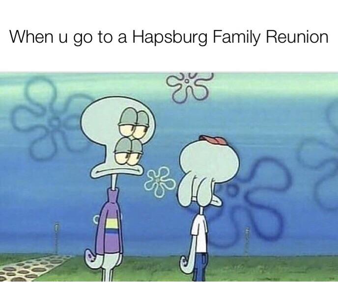 template meme spongebob hd - When u go to a Hapsburg Family Reunion