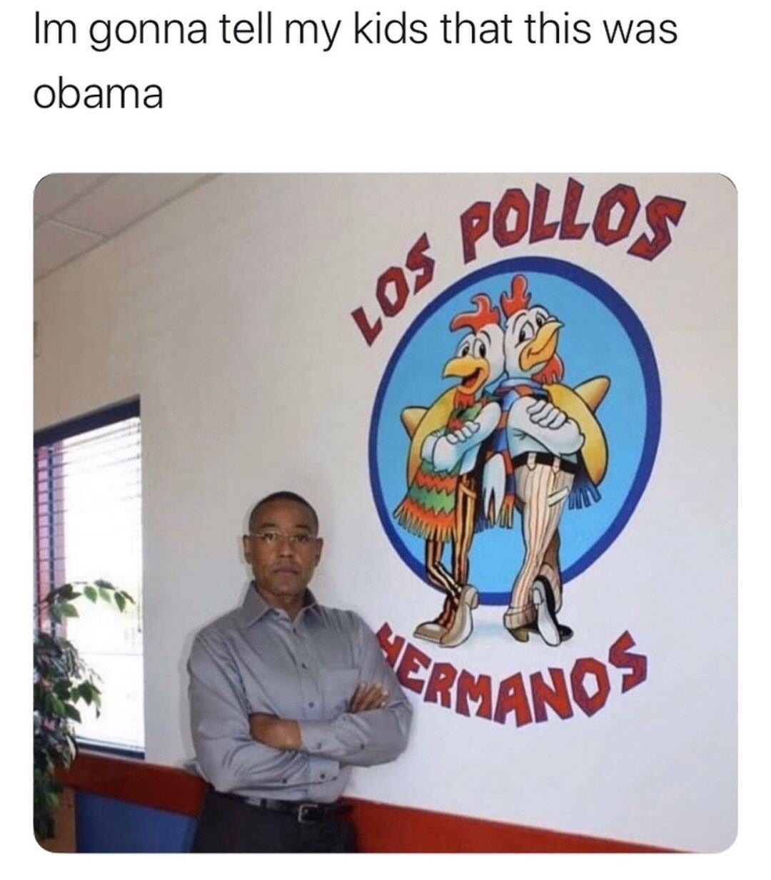 im going to tell my kids - Im gonna tell my kids that this was obama Pollos Los 90 2 Crmanos