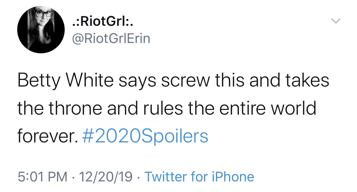 white people love memes - . Riot Grl. GrlErin Betty White says screw this and takes the throne and rules the entire world forever. 122019 Twitter for iPhone
