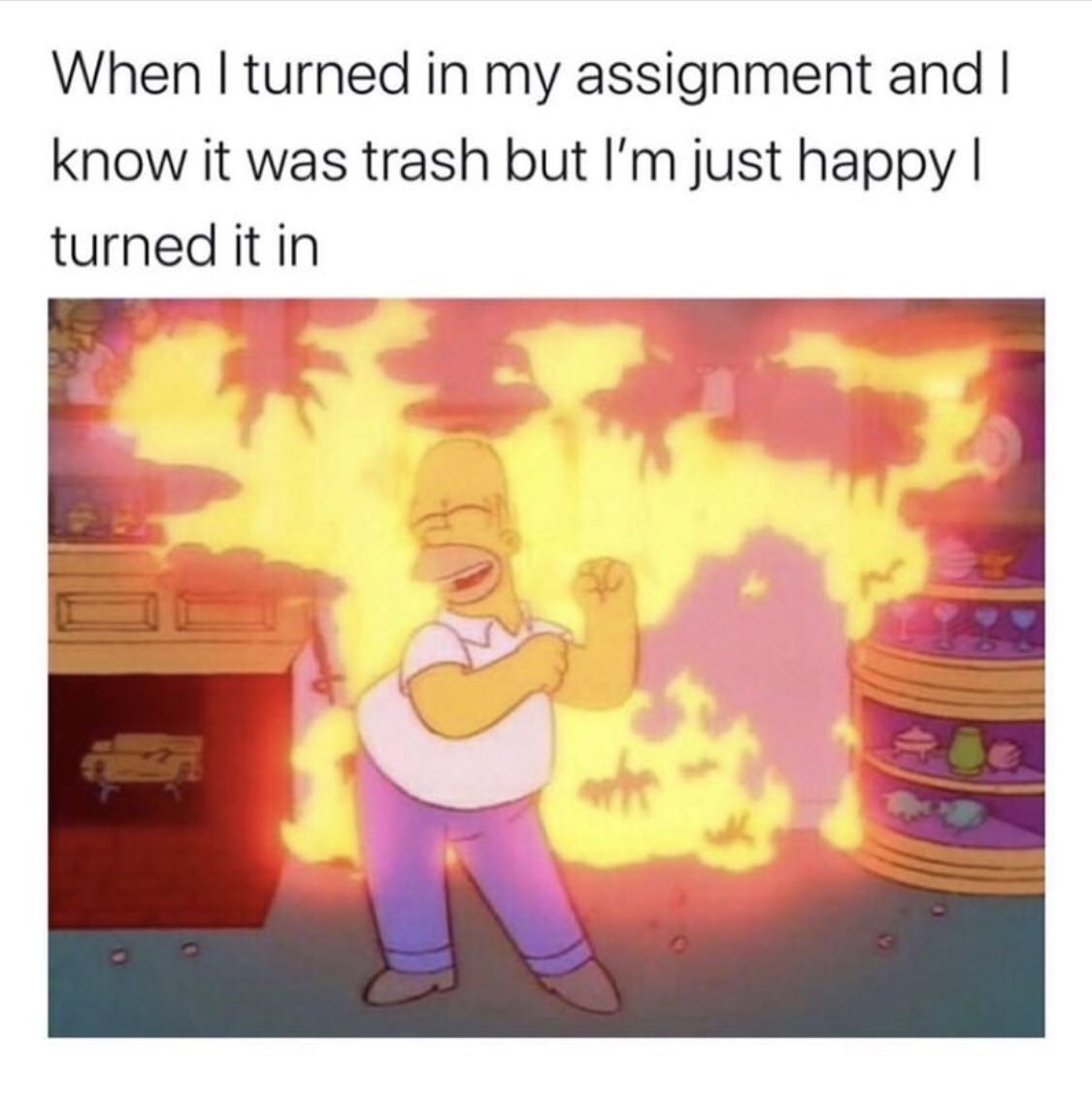 assignment trash meme - When I turned in my assignment and I know it was trash but I'm just happy || turned it in