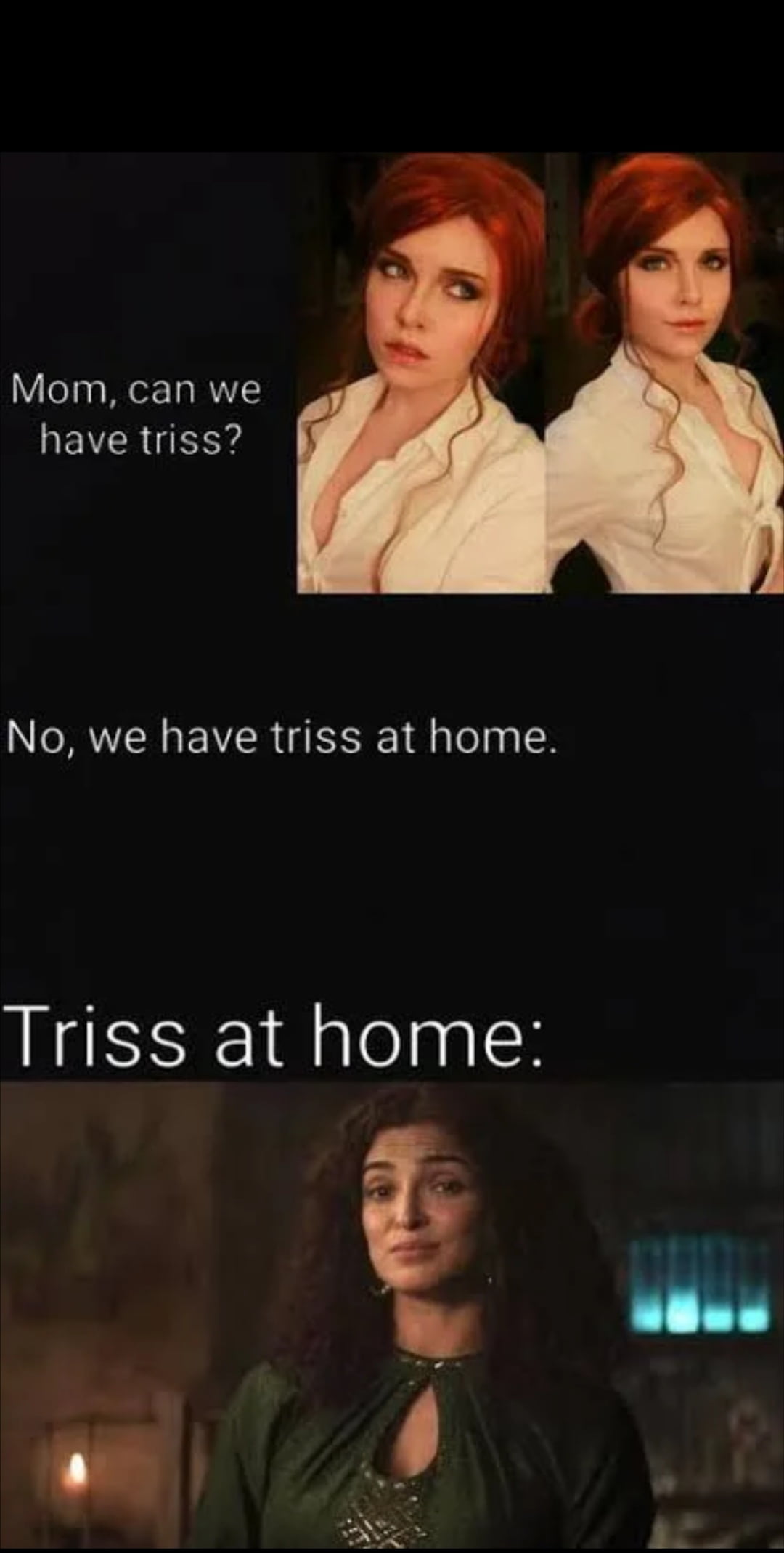 triss merigold witcher netflix - Mom, can we have triss? No, we have triss at home. Triss at home