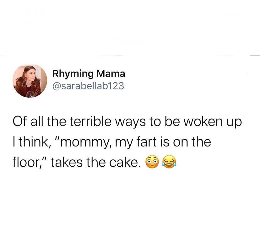 Rhyming Mama Of all the terrible ways to be woken up I think, "mommy, my fart is on the floor," takes the cake. @