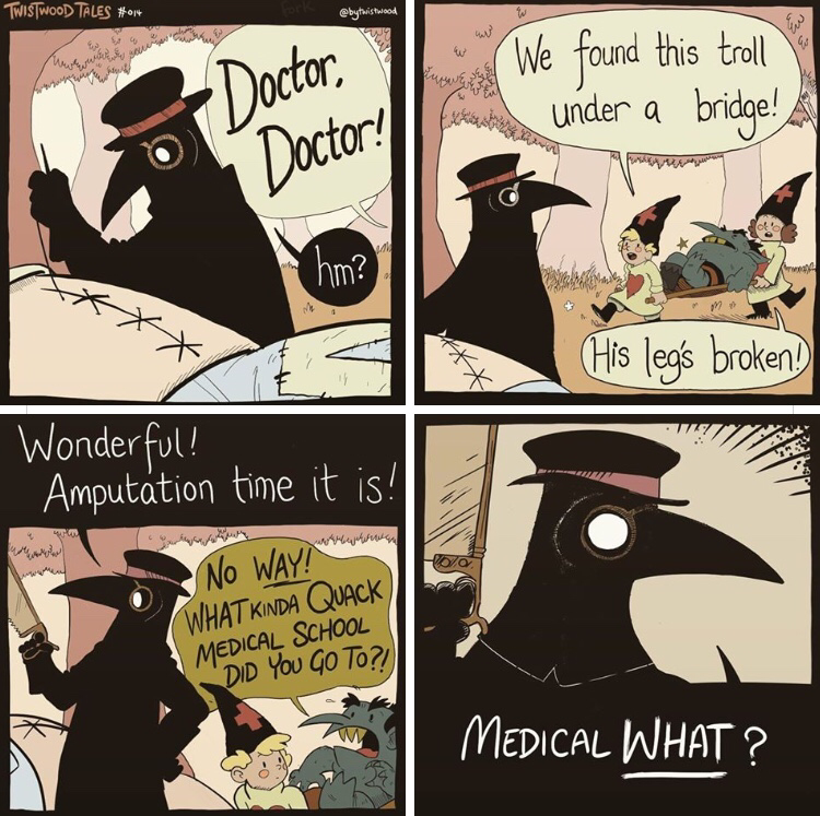 plague doctor comic medical school - Twd Tales We found this troll under a bridge! A Doctor, 1 Doctor! His legs broken! Wonderful! Amputation time it is! No Way! What Kinda Quack Medical School Did You Go To? Medical What?