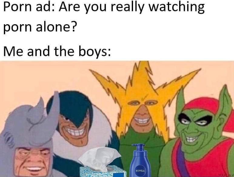 me and the boys spiderman villains meme - Porn ad Are you really watching porn alone? Me and the boys Miva