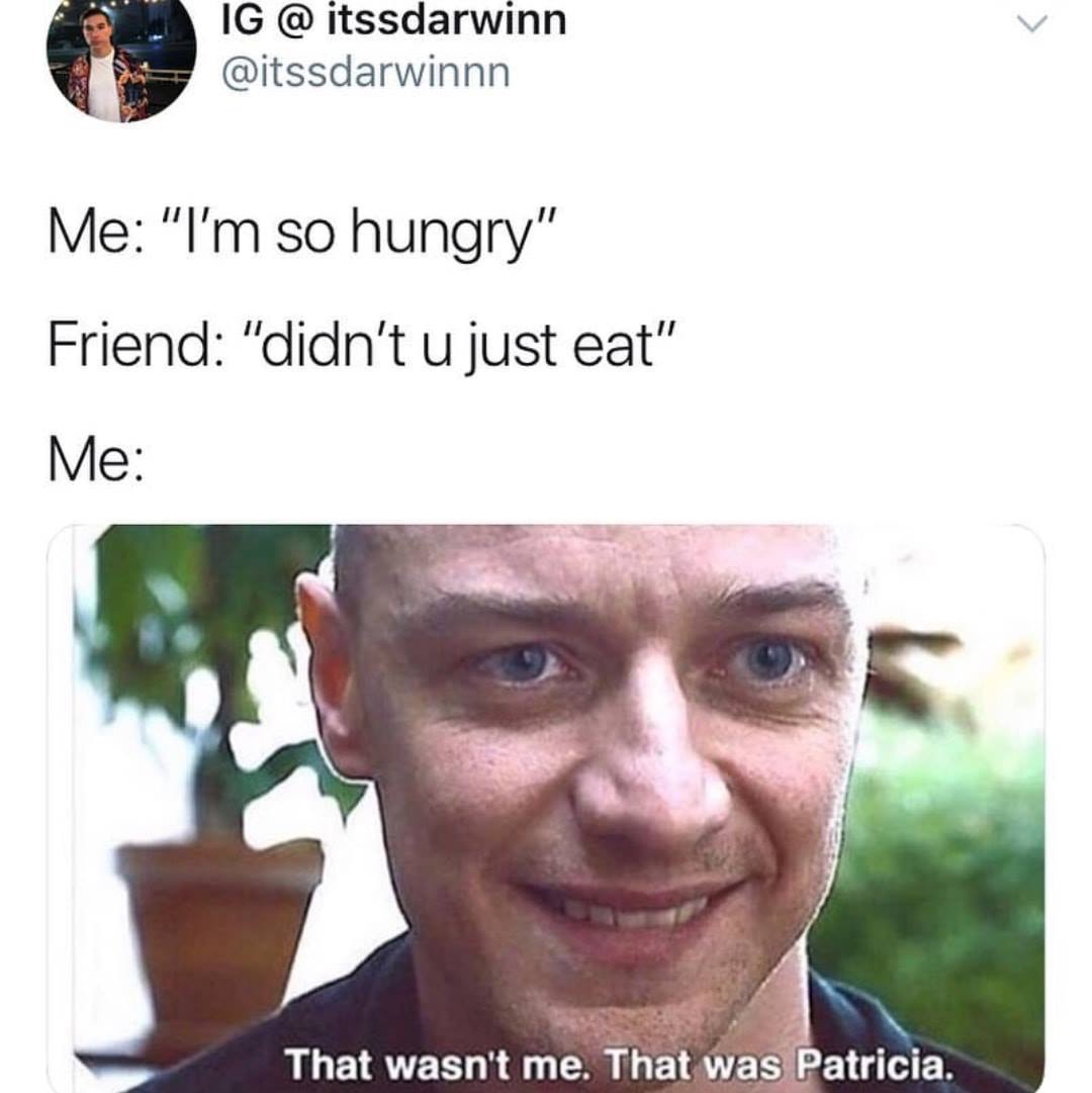 lmao memes - Ig Me "I'm so hungry" Friend "didn't u just eat" Me That wasn't me. That was Patricia.