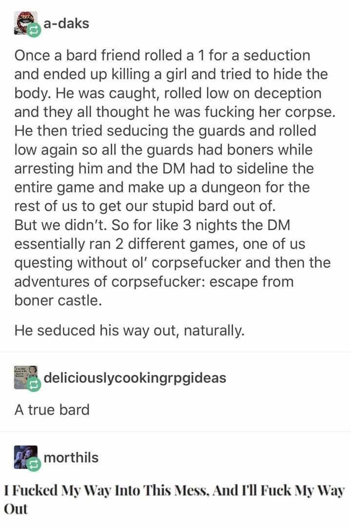 dnd bard nat 1 seduction - adaks Once a bard friend rolled a 1 for a seduction and ended up killing a girl and tried to hide the body. He was caught, rolled low on deception and they all thought he was fucking her corpse. He then tried seducing the guards