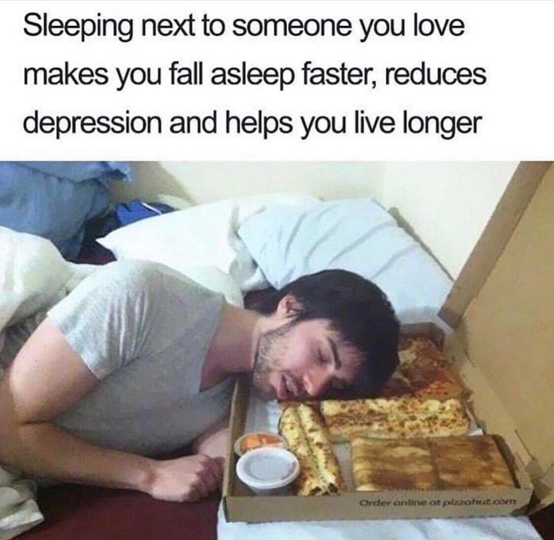 food memes - Sleeping next to someone you love makes you fall asleep faster, reduces depression and helps you live longer Order online at plaatsen