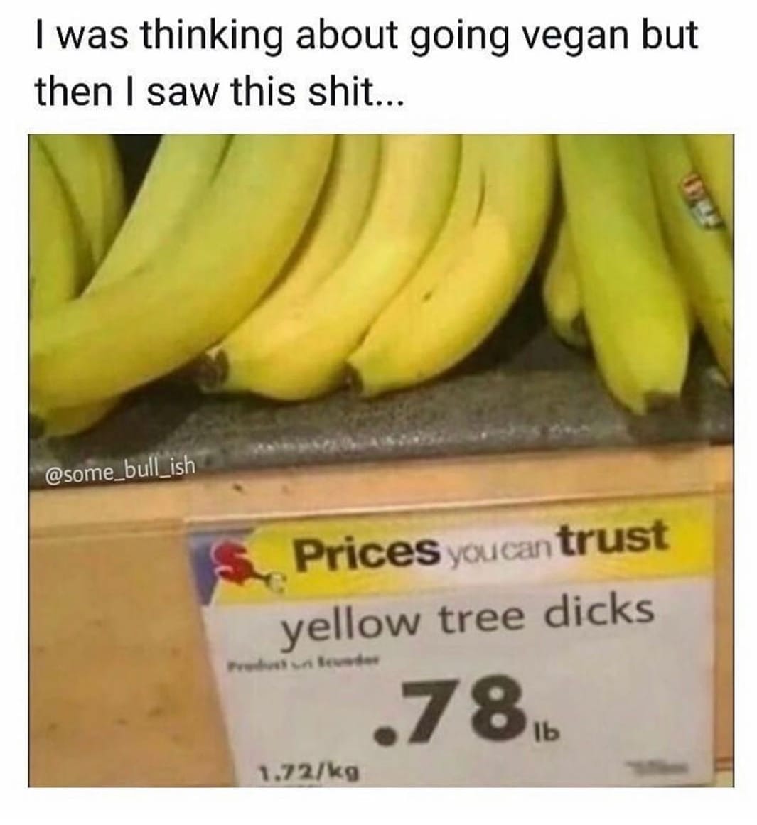cinnamon toast fuck - I was thinking about going vegan but then I saw this shit... Prices you can trust yellow tree dicks .786 1.72kg