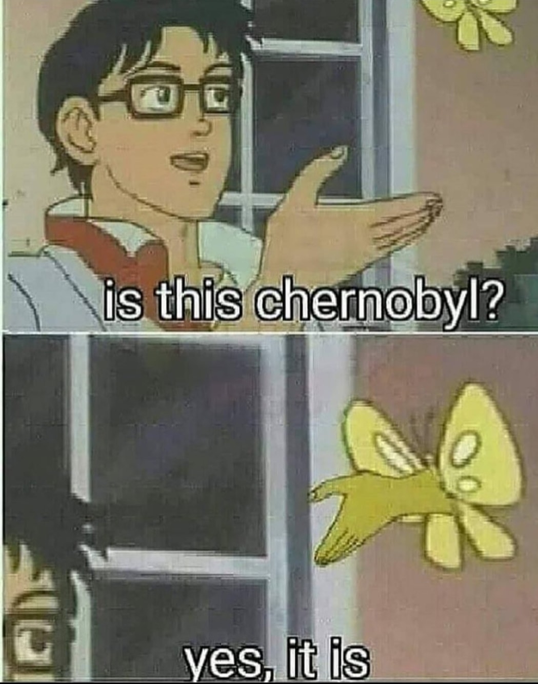 butterfly meme - is this chernobyl? yes, it is