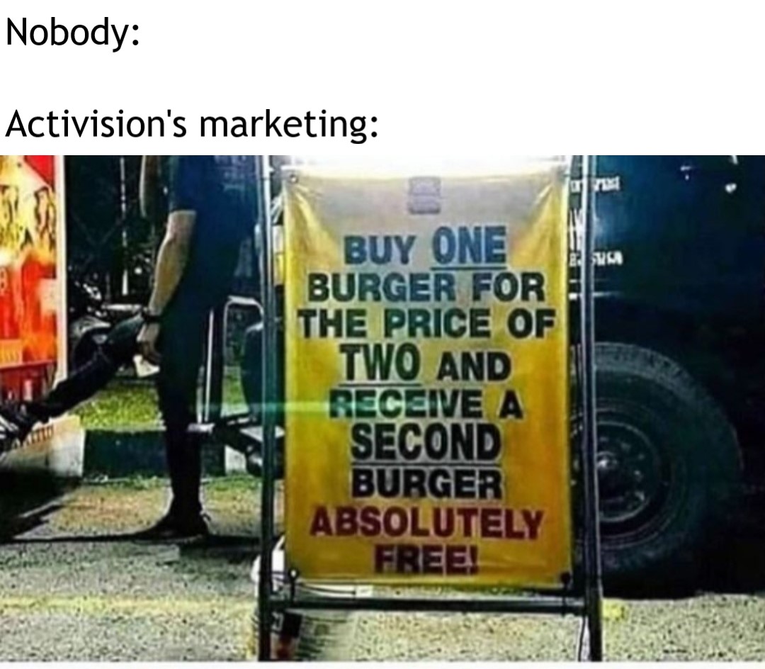buy one burger for the price of two meme - Nobody Activision's marketing 22 W Buy One Burger For The Price Of Two And Receive A Second Burger Absolutely Freel