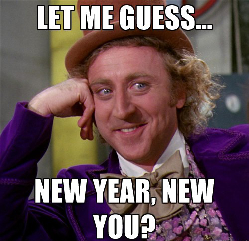 willy wonka meme - Let Me Guess... New Year, New You?