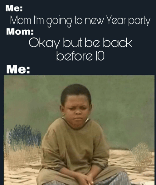 osita iheme meme - Me Mom I'm going to new Year party Mom Okay but be back before 10 Me