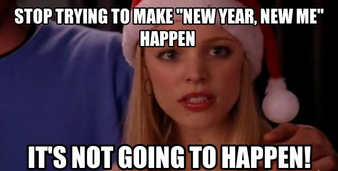 meme - Stop Trying To Make "New Year, New Me" Happen It'S Not Going To Happen!