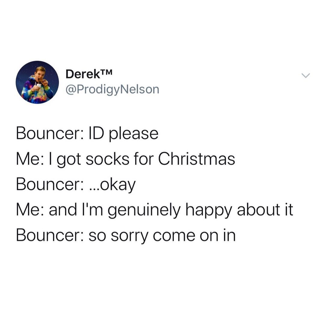 rearrange my guts daddy meme - Derekti DerekTM Bouncer Id please Me I got socks for Christmas Bouncer ...okay Me and I'm genuinely happy about it Bouncer so sorry come on in
