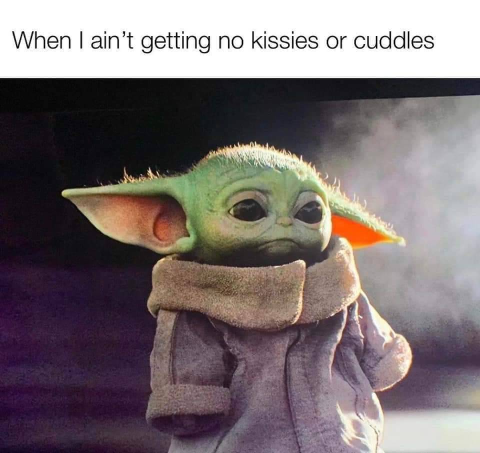 sad baby yoda meme - When I ain't getting no kissies or cuddles