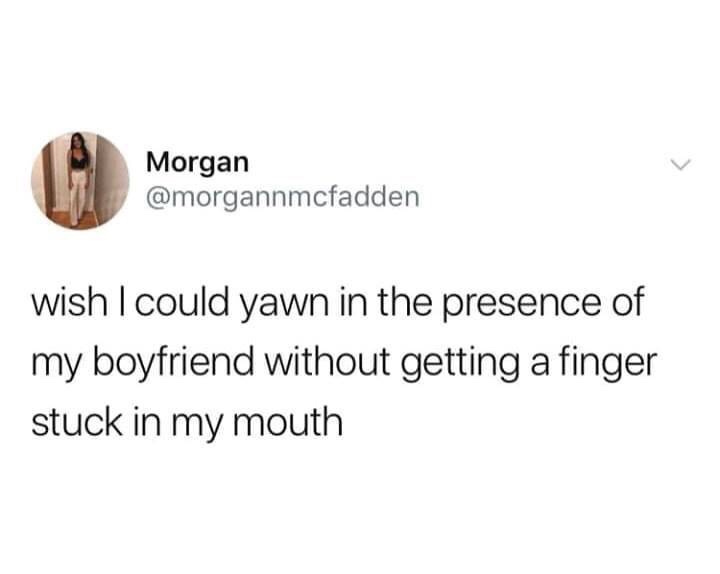 lady in the streets reddit - Morgan wish I could yawn in the presence of my boyfriend without getting a finger stuck in my mouth
