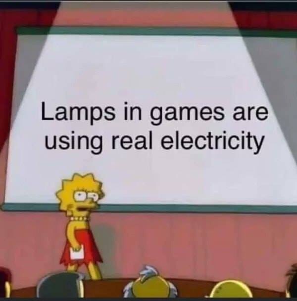facts meme - Lamps in games are using real electricity