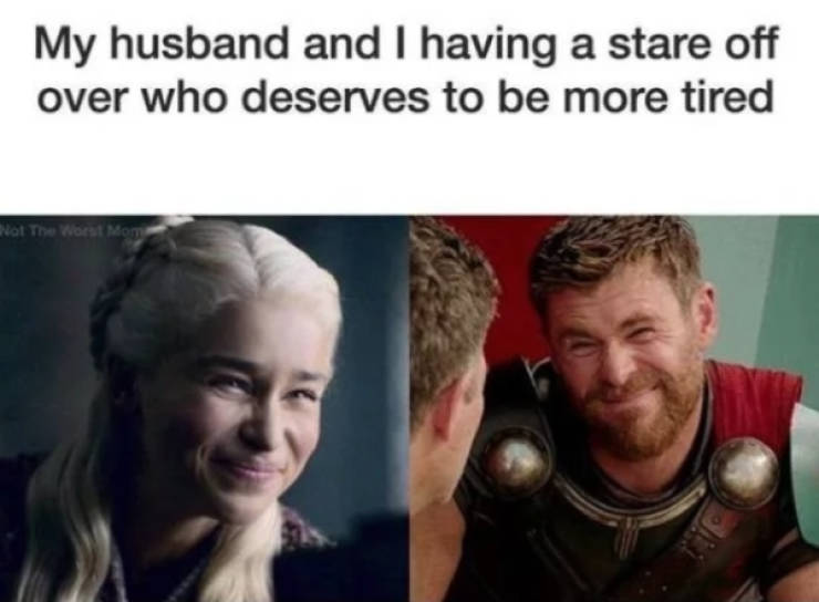 married memes - My husband and I having a stare off over who deserves to be more tired Not The Worst Me