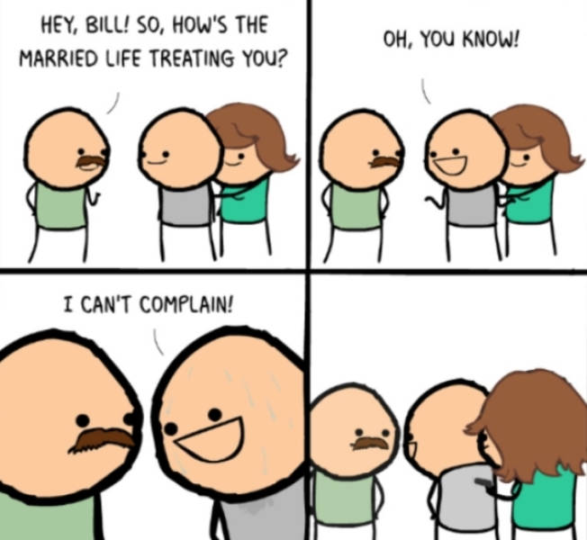 cyanide and happiness memes - Hey, Bill! So, How'S The Married Life Treating You? Oh, You Know! I Can'T Complain!