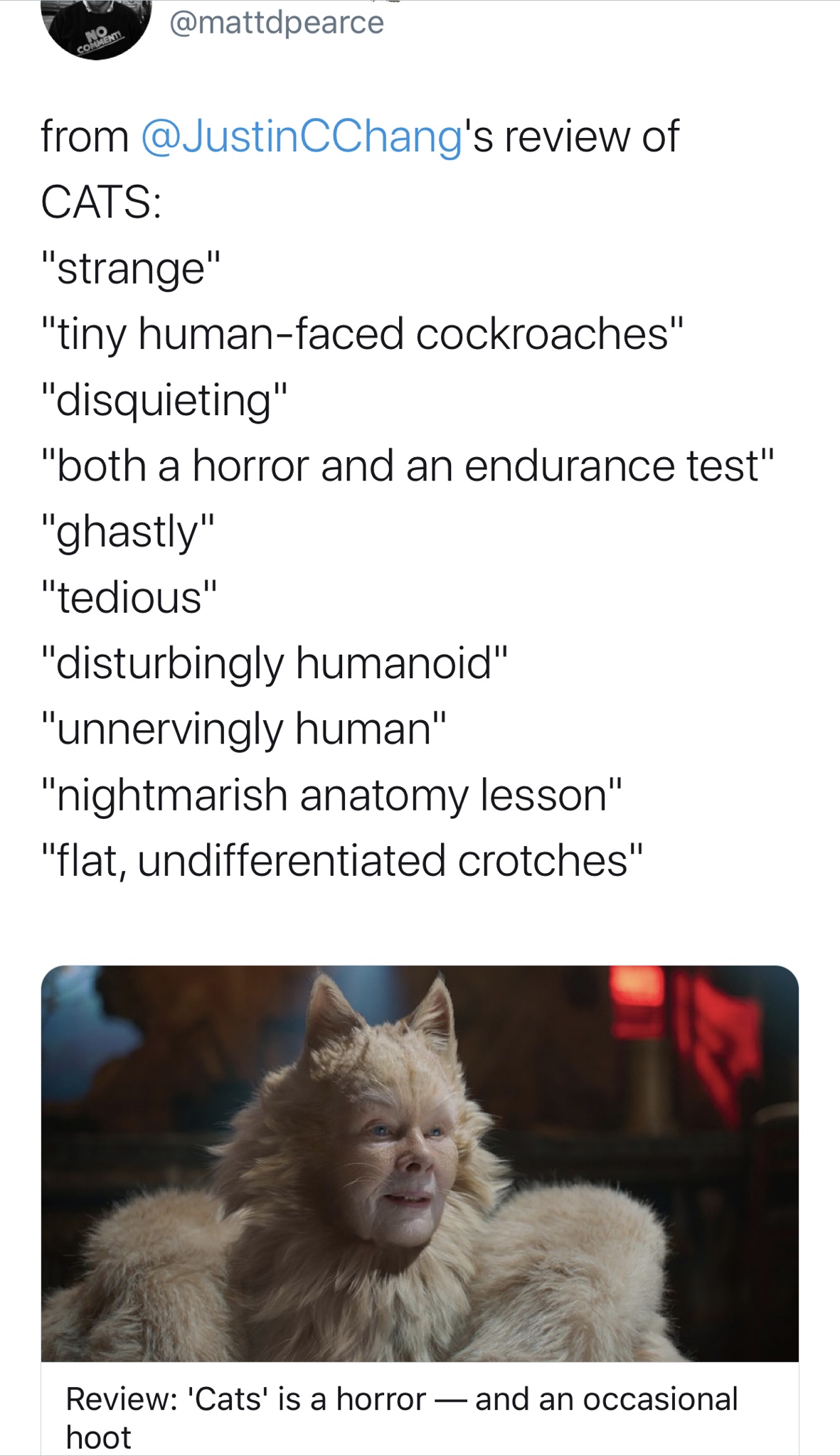 photo caption - from 's review of Cats "strange" "tiny humanfaced cockroaches" "disquieting" "both a horror and an endurance test" "ghastly" "tedious" "disturbingly humanoid" "unnervingly human" "nightmarish anatomy lesson" "flat, undifferentiated crotche