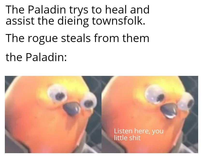 Internet meme - The Paladin trys to heal and assist the dieing townsfolk. The rogue steals from them the Paladin Listen here, you little shit