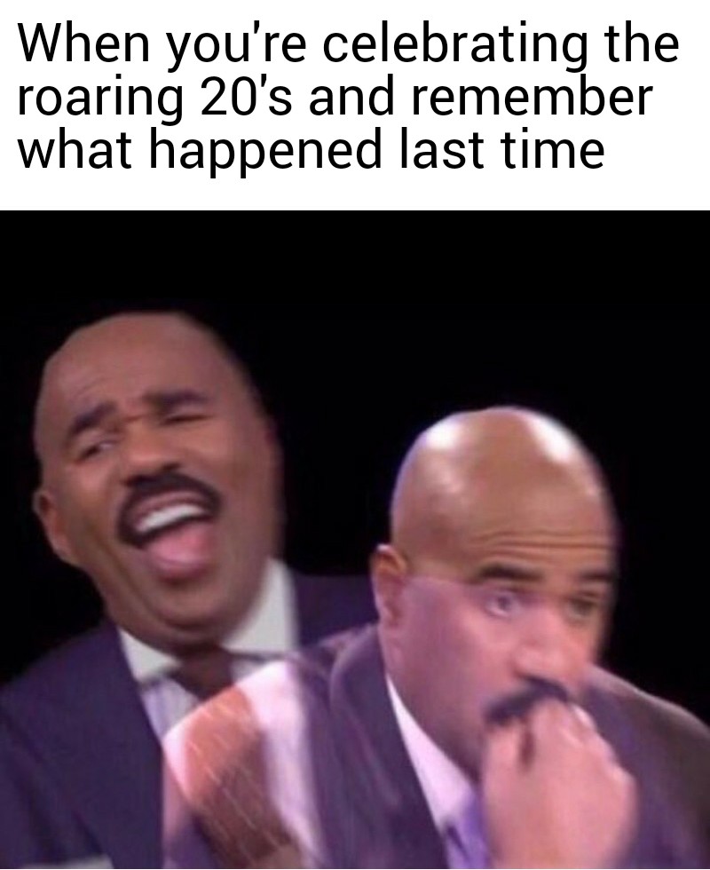 fun while it lasted meme - When you're celebrating the roaring 20's and remember what happened last time