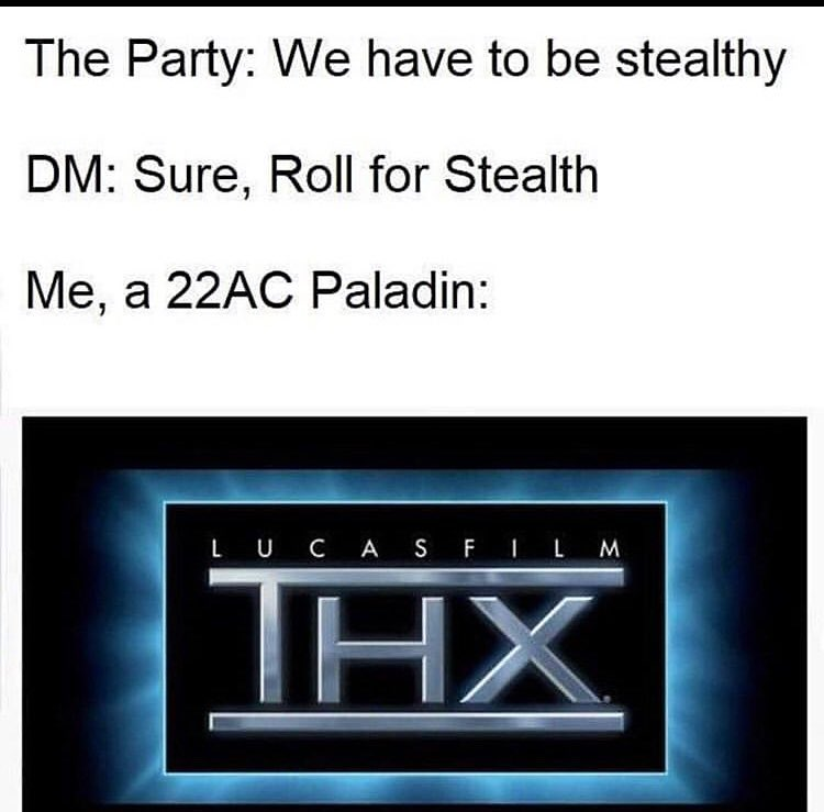 multimedia - The Party We have to be stealthy Dm Sure, Roll for Stealth Me, a 22AC Paladin Lucas Film Thx