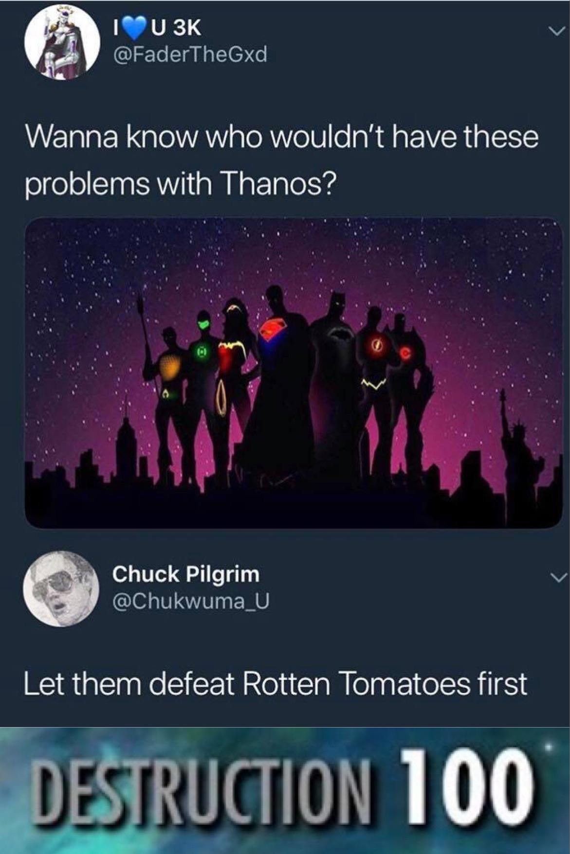 rotten tomatoes memes - I U3K Wanna know who wouldn't have these problems with Thanos? Chuck Pilgrim Let them defeat Rotten Tomatoes first Destruction 100