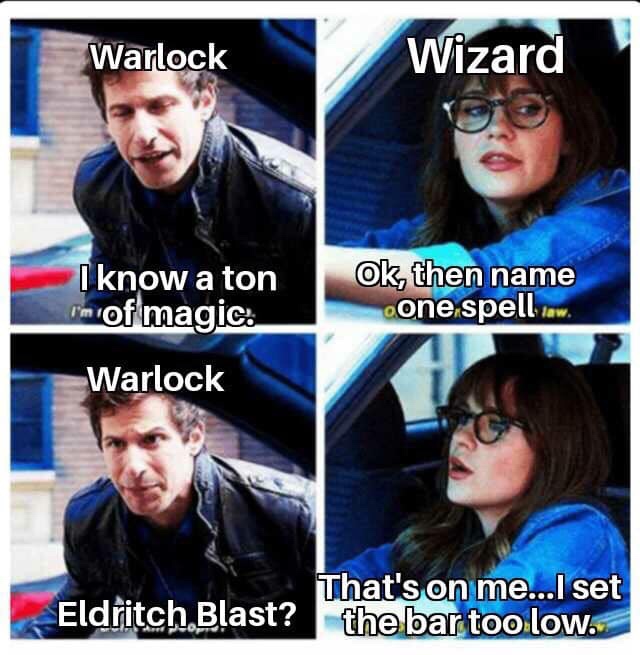 dnd 5e meme - Warlock Wizard I know a ton I'm of magic Ok, then name one spell law. Warlock Eldritch Blast? That's on me...I set the bar too low.