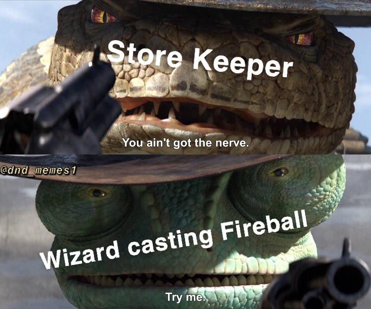 you ain t got the nerve meme template - Store Keeper You ain't got the nerve. memes 1 Wizard casting Fireball Try me.