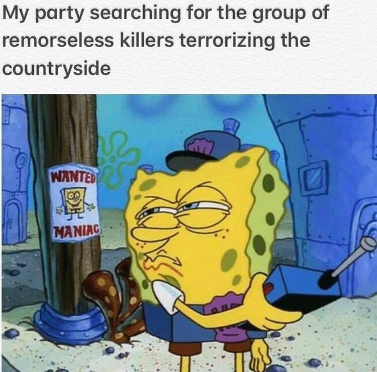super funny spongebob memes - My party searching for the group of remorseless killers terrorizing the countryside Wanted Maniac