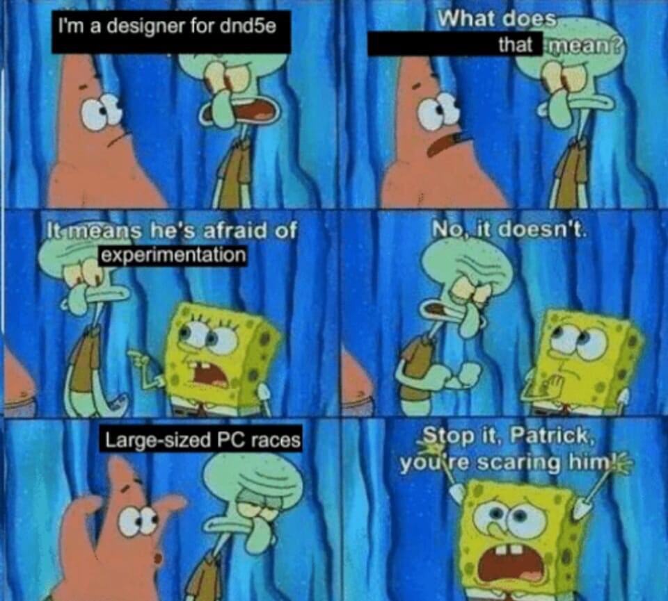 spongebob science meme - I'm a designer for dnd5e What does that mean? It means he's afraid of experimentation No, it doesn't Largesized Pc races Stop it. Patrick, you're scaring him!