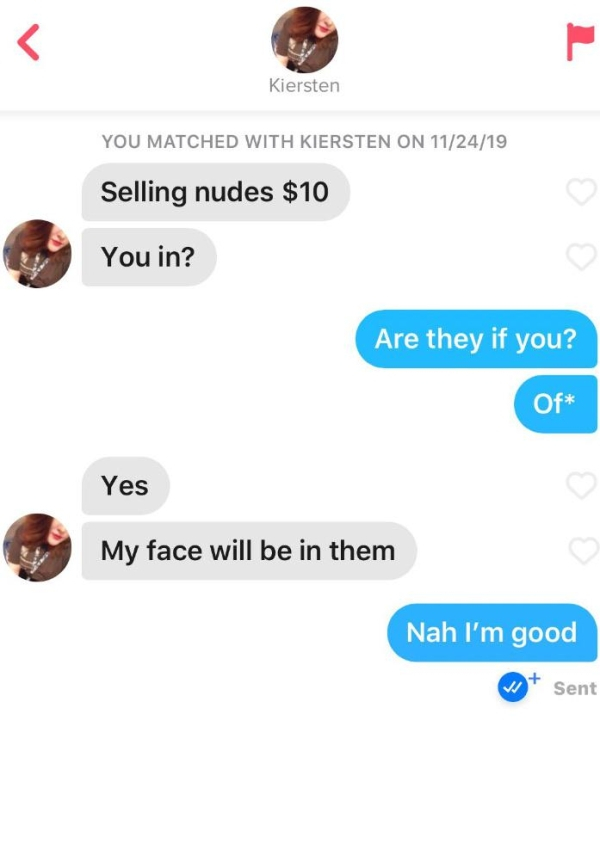 tinder selling nudes - Kiersten You Matched With Kiersten On 112419 Selling nudes $10 You in? Are they if you? Of Yes My face will be in them Nah I'm good Sent