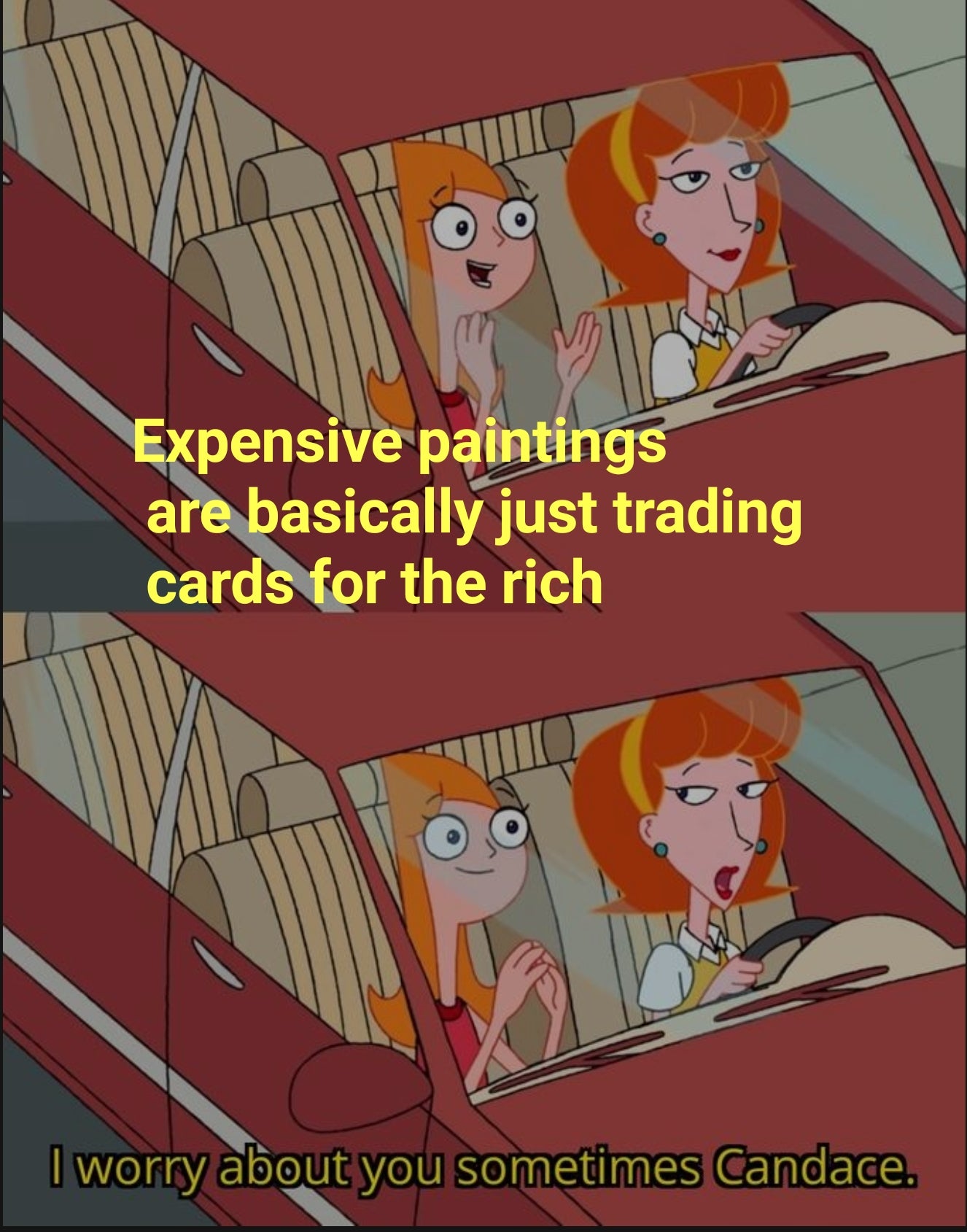 sometimes i worry about you candace meme - Expensive paintings are basically just trading cards for the rich I worry about you sometimes Candace.