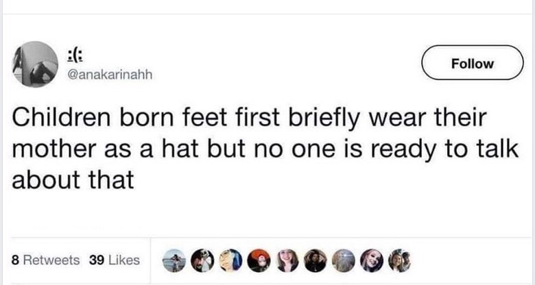 born feet first meme - Children born feet first briefly wear their mother as a hat but no one is ready to talk about that 8 39 8 39 00000000