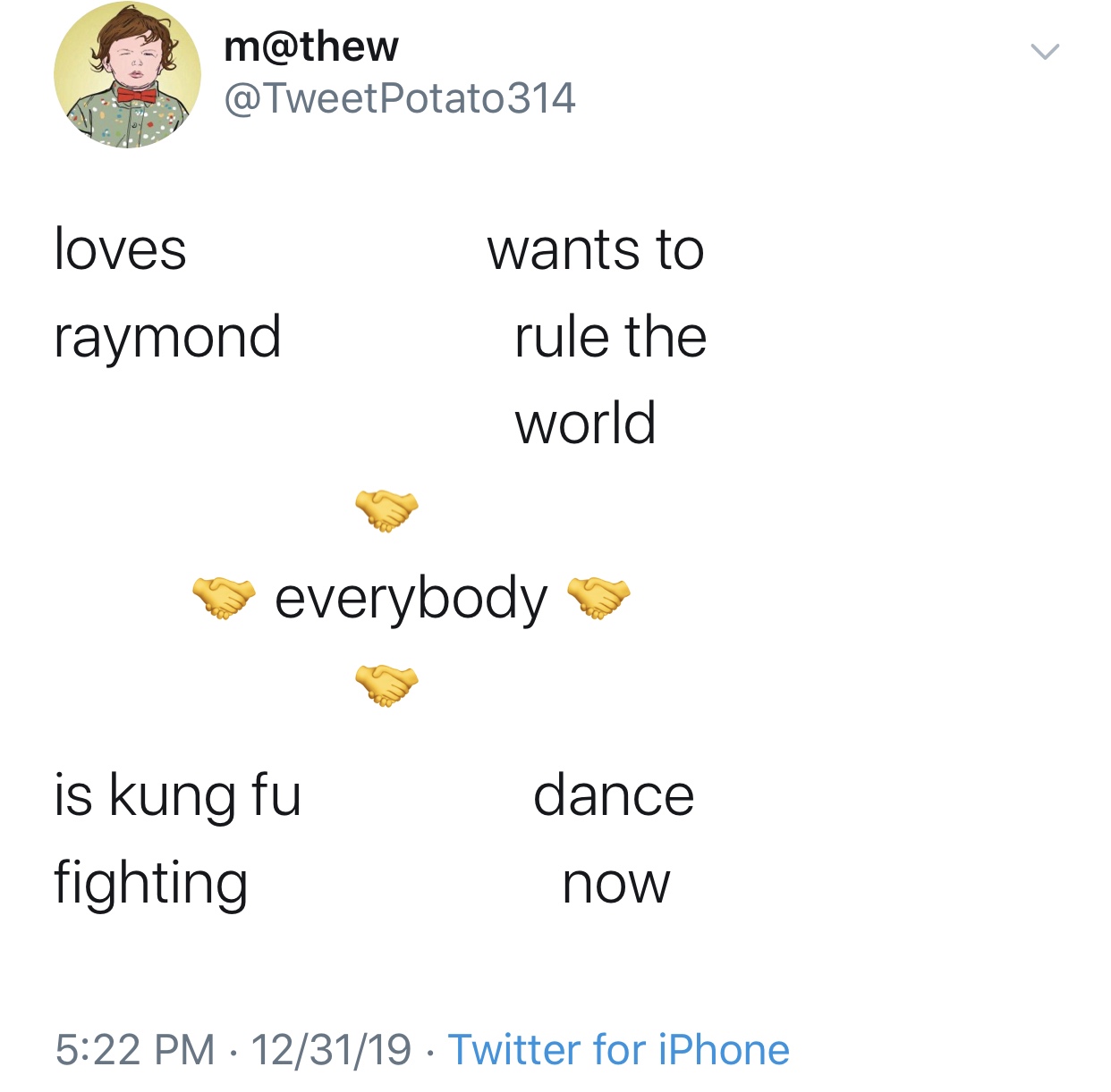 angle - m Potato314 loves raymond wants to rule the world everybody is kung fu fighting dance now 123119 Twitter for iPhone